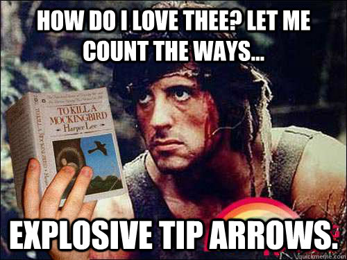 How do I love thee? Let me count the ways... Explosive tip arrows. - How do I love thee? Let me count the ways... Explosive tip arrows.  Intellectual Rambo