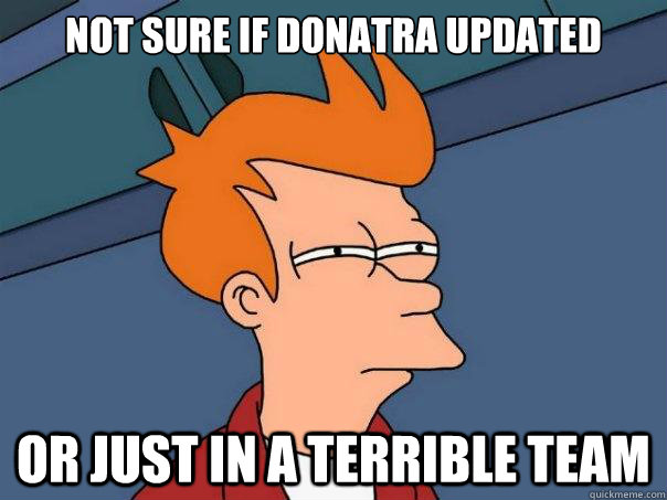 Not sure if Donatra updated or just in a terrible team  Futurama Fry