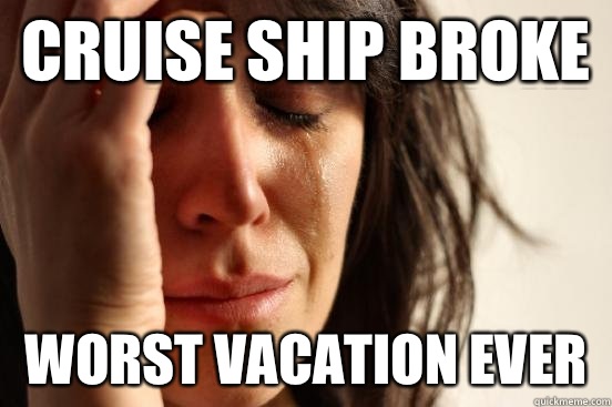 Cruise ship broke Worst vacation ever  First World Problems