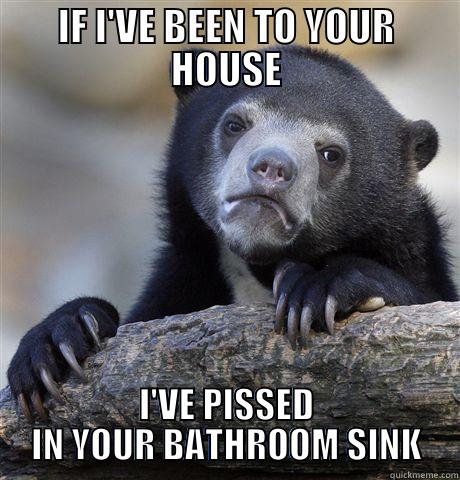 IF I'VE BEEN TO YOUR HOUSE I'VE PISSED IN YOUR BATHROOM SINK Confession Bear