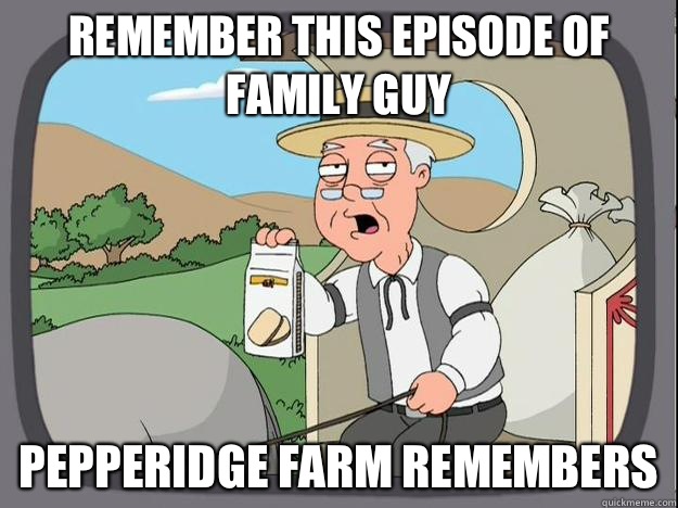 Remember this episode of Family Guy Pepperidge Farm Remembers  History Channel Pepperidge Farm