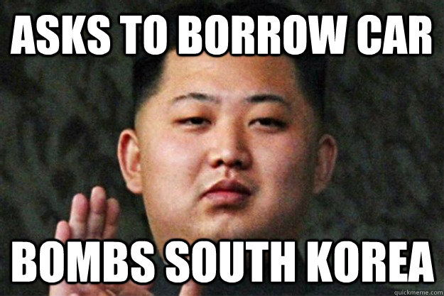 asks to borrow car bombs south korea  - asks to borrow car bombs south korea   Scumbag Kim Jong Un