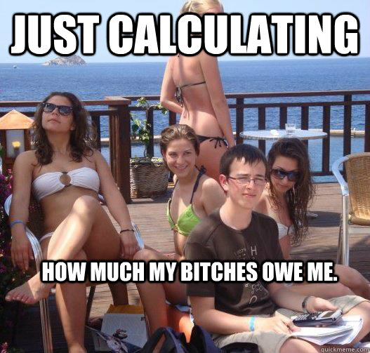 Just Calculating How much my bitches owe me.  Priority Peter