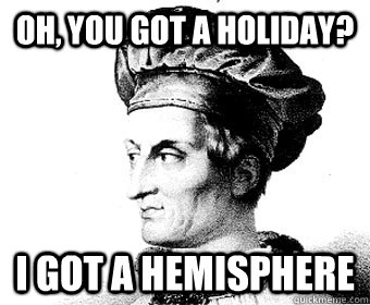 Oh, you got a holiday? I got a hemisphere  amerigo vespucci