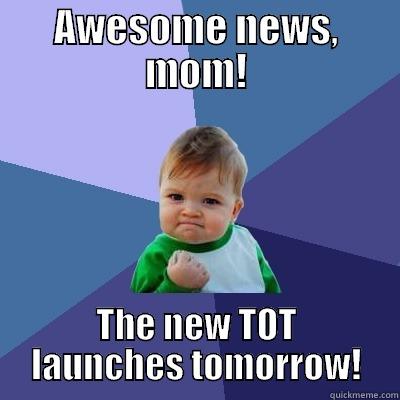 AWESOME NEWS, MOM! THE NEW TOT LAUNCHES TOMORROW! Success Kid