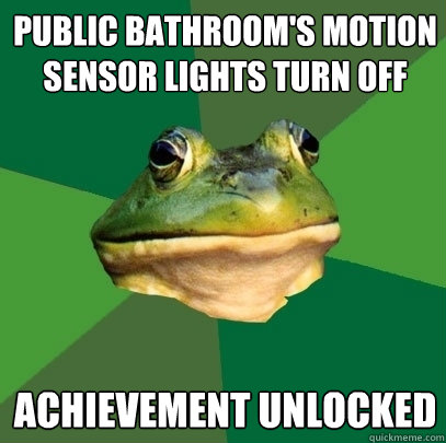 Public bathroom's motion sensor lights turn off Achievement unlocked  Foul Bachelor Frog