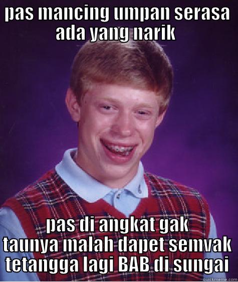 PAS MANCING UMPAN SERASA ADA YANG NARIK  PAS DI ANGKAT GAK TAUNYA MALAH DAPET SEMVAK TETANGGA LAGI BAB DI SUNGAI Bad Luck Brian