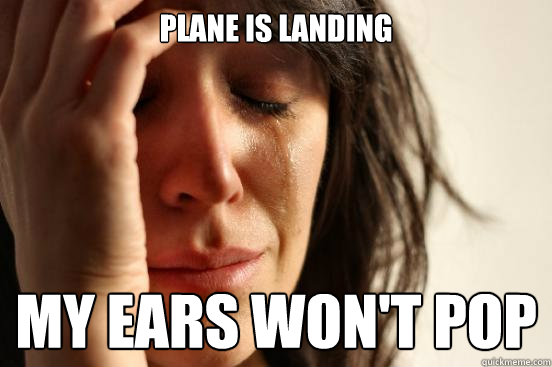 Plane is landing my ears won't pop  First World Problems