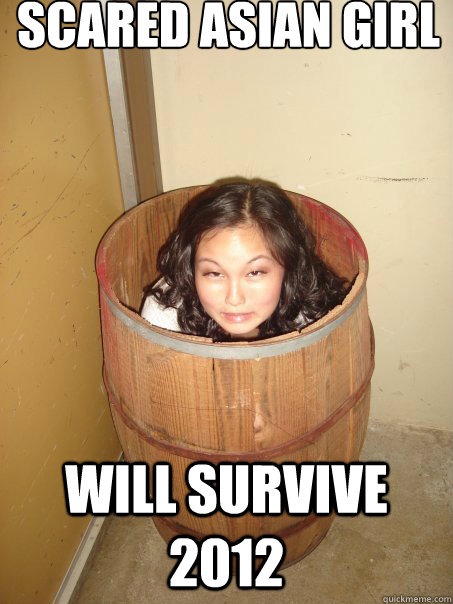 Scared Asian Girl will survive 2012  