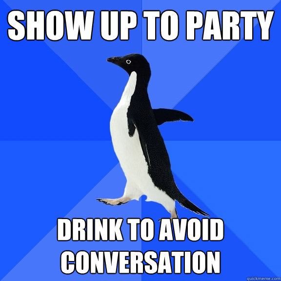 show up to party drink to avoid conversation  Socially Awkward Penguin
