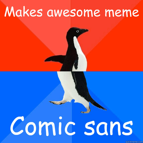 Makes awesome meme Comic sans  Socially Awesome Awkward Penguin
