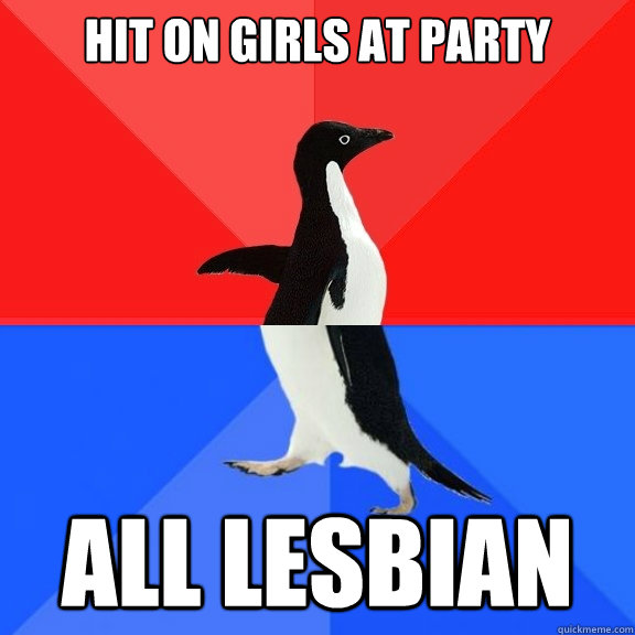 Hit on girls at party  ALL LESBIAN  Socially Awksome Penguin
