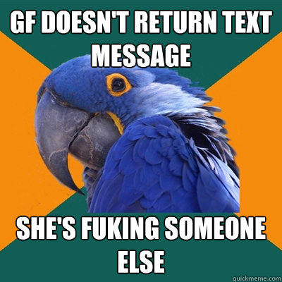 GF doesn't return text message She's fuking someone else  Paranoid Parrot