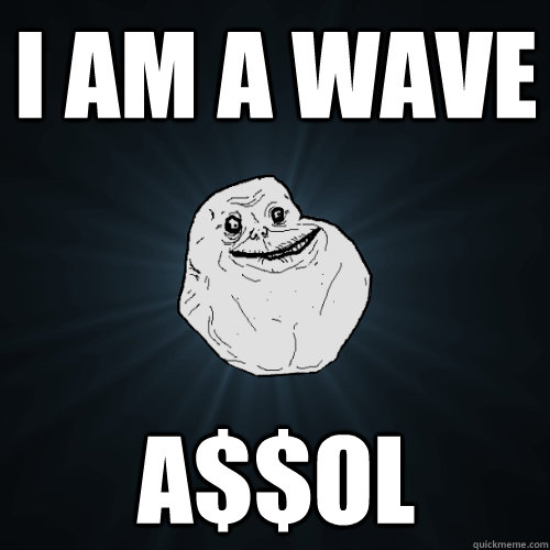 I am a wave a$$ol - I am a wave a$$ol  Forever Alone