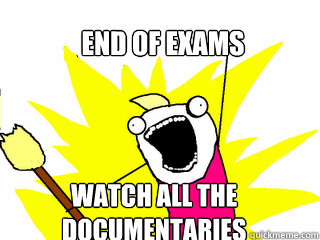 End of Exams watch all the documentaries  All The Things
