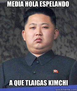 media hola espelando a que tlaigas kimchi - media hola espelando a que tlaigas kimchi  Fat Kim Jong-Un