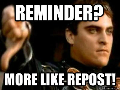 Reminder? more like Repost!  Downvoting Roman