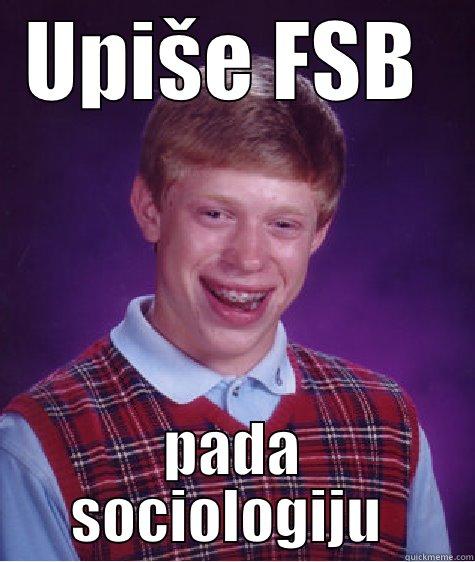 UPIŠE FSB  PADA SOCIOLOGIJU  Bad Luck Brian