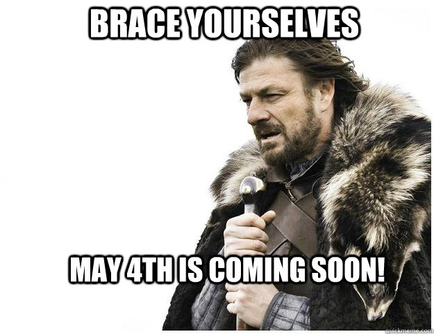 Brace yourselves May 4th is coming soon!  Imminent Ned
