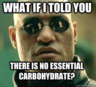 what if i told you there is no essential carbohydrate?  Matrix Morpheus