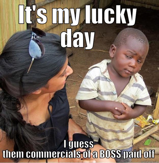IT'S MY LUCKY DAY I GUESS THEM COMMERCIALS OF A BOSS PAID OFF Skeptical Third World Kid
