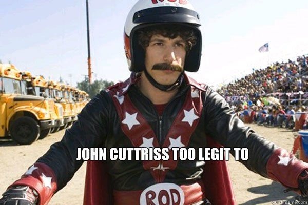John Cuttriss Too legit to quit.  