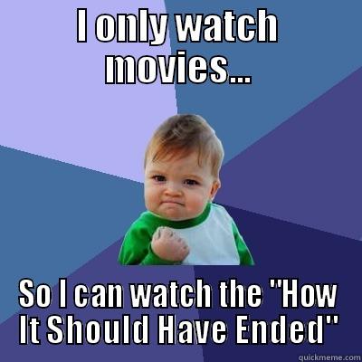 I ONLY WATCH MOVIES... SO I CAN WATCH THE 