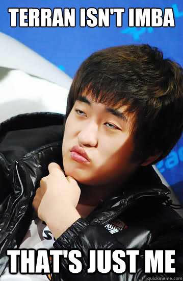 Terran isn't imba That's just me   Flash unimpressed