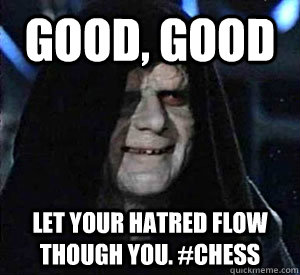 Good, good Let your hatred flow though you. #Chess - Good, good Let your hatred flow though you. #Chess  Happy Emperor Palpatine