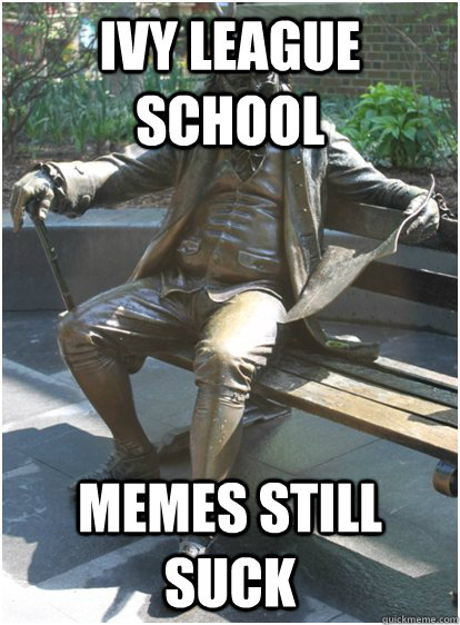 ivy league school memes still suck - ivy league school memes still suck  Tough Penn Life