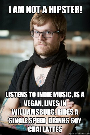 I AM NOT A HIPSTER! LISTENS TO INDIE MUSIC, IS A VEGAN, LIVES IN WILLIAMSBURG, RIDES A SINGLE SPEED, DRINKS SOY CHAI LATTES  Hipster Barista