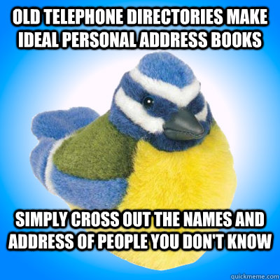 OLD telephone directories make ideal personal address books Simply cross out the names and address of people you don't know - OLD telephone directories make ideal personal address books Simply cross out the names and address of people you don't know  Top Tip Tit