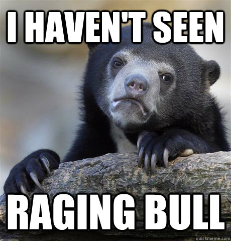 I haven't seen Raging Bull  Confession Bear