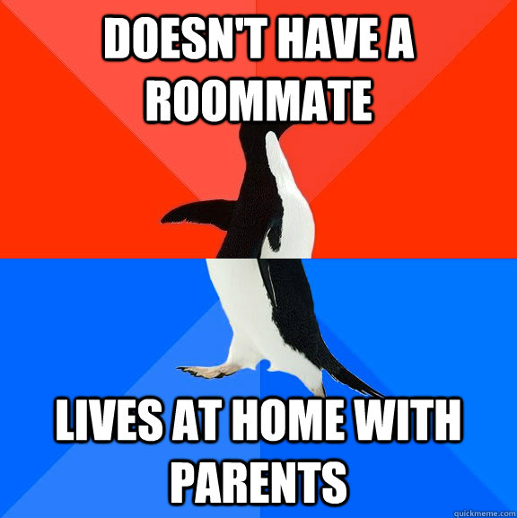 Doesn't have a roommate Lives at home with parents  Socially Awesome Awkward Penguin