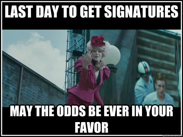 Last Day to Get Signatures may the odds be ever in your favor - Last Day to Get Signatures may the odds be ever in your favor  Misc