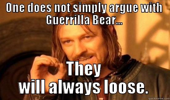 ONE DOES NOT SIMPLY ARGUE WITH GUERRILLA BEAR... THEY WILL ALWAYS LOOSE. Boromir