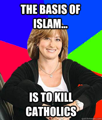 The basis of Islam... Is to kill catholics   Sheltering Suburban Mom