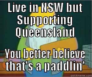 LIVE IN NSW BUT SUPPORTING QUEENSLAND YOU BETTER BELIEVE THAT'S A PADDLIN' Paddlin Jasper