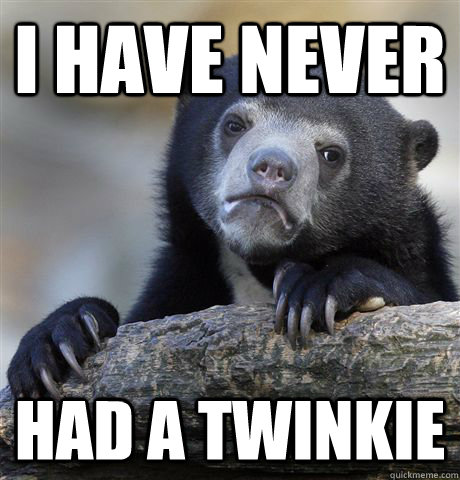 I have Never  had a twinkie - I have Never  had a twinkie  Confession Bear