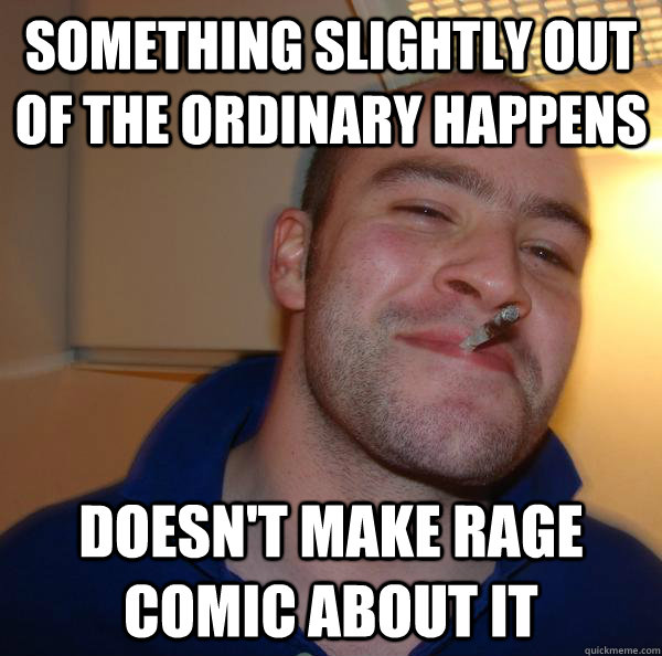 something slightly out of the ordinary happens doesn't make rage comic about it - something slightly out of the ordinary happens doesn't make rage comic about it  Misc