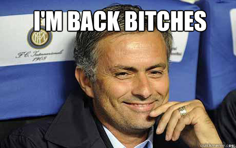 I'M BACK BITCHES - I'M BACK BITCHES  Jose mourinho