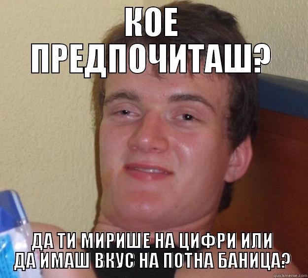 КОЕ ПРЕДПОЧИТАШ? ДА ТИ МИРИШЕ НА ЦИФРИ ИЛИ ДА ИМАШ ВКУС НА ПОТНА БАНИЦА? 10 Guy