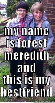  MY NAME IS FOREST MEREDITH AND THIS IS MY BESTFRIEND Misc