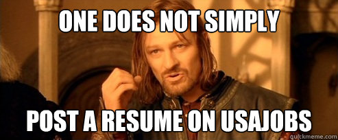 One does not simply Post a Resume on USAJOBS  One Does Not Simply