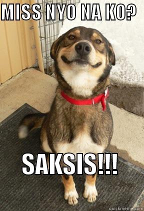 MISS NYO NA KO?     SAKSIS!!!           Good Dog Greg