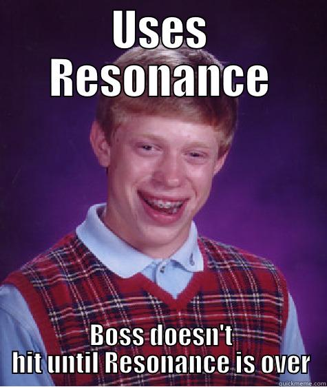 USES RESONANCE BOSS DOESN'T HIT UNTIL RESONANCE IS OVER Bad Luck Brian