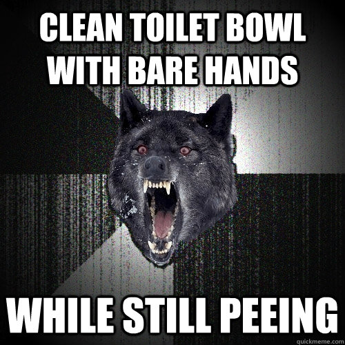 Clean toilet bowl with bare hands While still peeing  Insanity Wolf