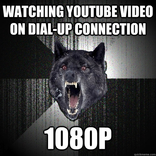 watching youtube video on dial-up connection 1080p  Insanity Wolf