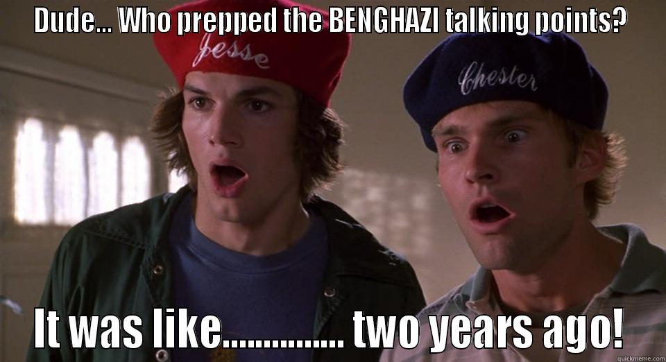 DUDE... WHO PREPPED THE BENGHAZI TALKING POINTS? IT WAS LIKE............... TWO YEARS AGO! Misc