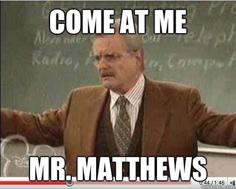 Come at Me Mr. Matthews  Angry Feeny